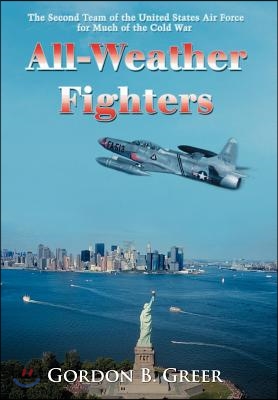 All-Weather Fighters: The Second Team of the United States Air Force for Much of the Cold War