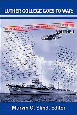 Luther College Goes to War: Scuttlebutt and the World War II Letters. Volume I