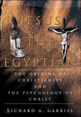 Jesus the Egyptian: The Origins of Christianity and the Psychology of Christ