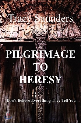 Pilgrimage to Heresy: Don't Believe Everything They Tell You