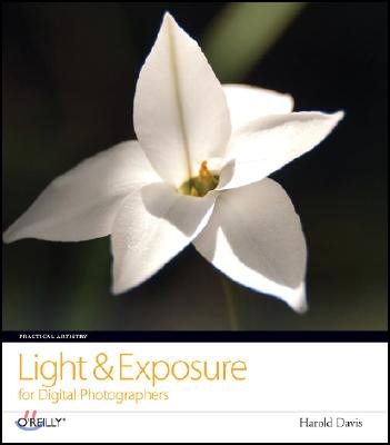 Practical Artistry: Light &amp; Exposure for Digital Photographers