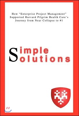 Simple Solutions: How Enterprise Project Managementsupported Harvard Pilgrim Health Care&#39;s Journey from Near Collapse to #1