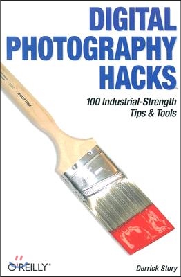 Digital Photography Hacks: 100 Industrial-Strength Tips &amp; Tools