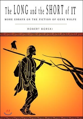 The Long and the Short of It: More Essays on the Fiction of Gene Wolfe