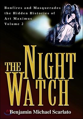 The Night Watch: Bonfires and Masquerades the Hidden Histories of Art Maximus Volume Two