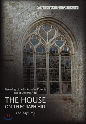 The House on Telegraph Hill: Growing Up with Abusive Parents and a Lifetime After