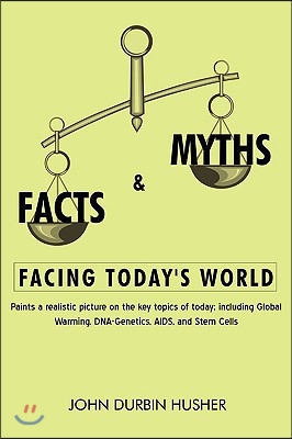 Facts & Myths Facing Today's World: Paints a Realistic Picture on the Key Topics of Today; Including Global Warming, DNA-Genetics, AIDS, and Stem Cell