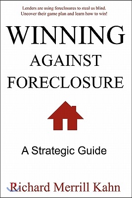 Winning Against Foreclosure: Lenders Are Using Foreclosures to Steal Us Blind. Uncover Their Game Plan and Learn How to Win!