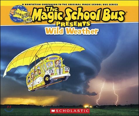 Wild Weather: A Nonfiction Companion to the Original Magic School Bus Series