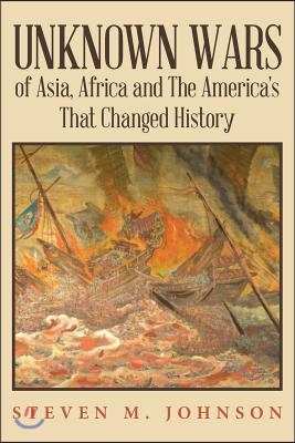 Unknown Wars of Asia, Africa and The America&#39;s That Changed History: Unknown Wars of Asia, Africa, and the America&#39;s That Changed History