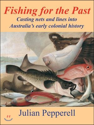 Fishing for the Past: Casting Nets and Lines Into Australia&#39;s Early Colonial History