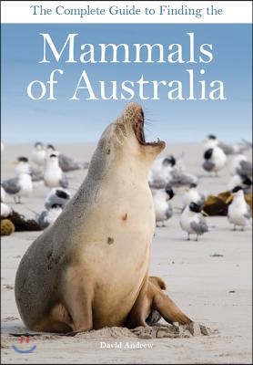 The Complete Guide to Finding the Mammals of Australia