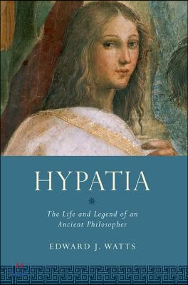 Hypatia: The Life and Legend of an Ancient Philosopher