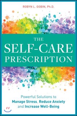 The Self Care Prescription: Powerful Solutions to Manage Stress, Reduce Anxiety &amp; Increase Wellbeing