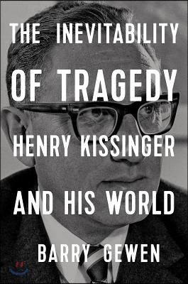 The Inevitability of Tragedy: Henry Kissinger and His World