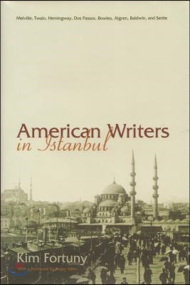 American Writers in Istanbul: Melville, Twain, Hemingway, DOS Passos, Bowles, Algren, Baldwin and Settle