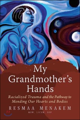 My Grandmother&#39;s Hands: Racialized Trauma and the Pathway to Mending Our Hearts and Bodies