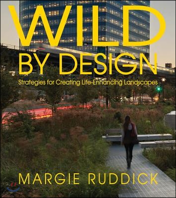 Wild by Design: Strategies for Creating Life-Enhancing Landscapes