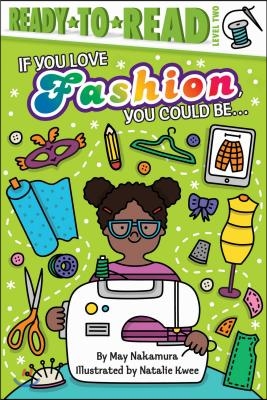 If You Love Fashion, You Could Be...: Ready-To-Read Level 2