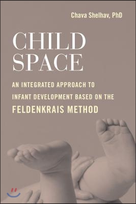 Child Space: An Integrated Approach to Infant Development Based on the Feldenkrais Method