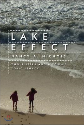 Lake Effect: Two Sisters and a Town&#39;s Toxic Legacy