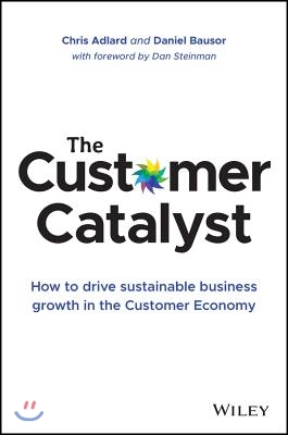 The Customer Catalyst: How to Drive Sustainable Business Growth in the Customer Economy