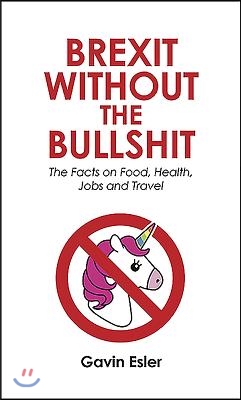 Brexit Without the Bullshit: The Facts on Food, Jobs, Schools, and the Nhs