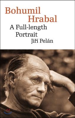 Bohumil Hrabal: A Full-Length Portrait