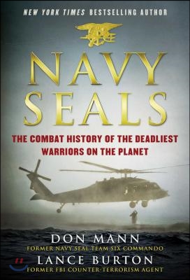 Navy Seals: The Combat History of the Deadliest Warriors on the Planet