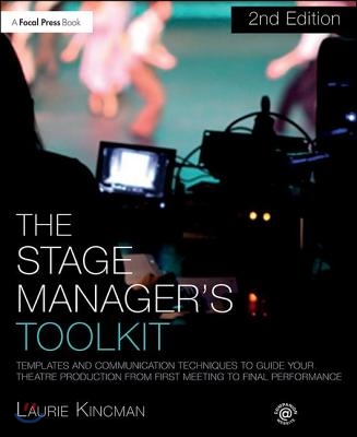 The Stage Manager's Toolkit: Templates and Communication Techniques to Guide Your Theatre Production from First Meeting to Final Performance