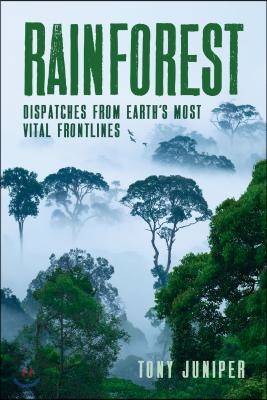 Rainforest: Dispatches from Earth&#39;s Most Vital Frontlines