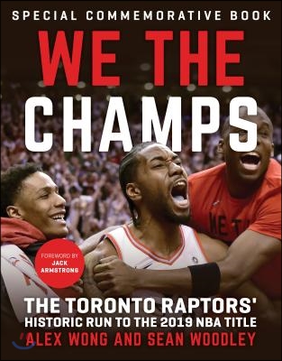 We The Champs: The Toronto Raptors' Historic Run to the 2019 NBA Title:  Wong, Alex, Woodley, Sean, Armstrong, Jack: 9781629376684: : Books