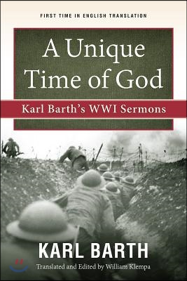 A Unique Time of God: Karl Barth&#39;s Wwi Sermons