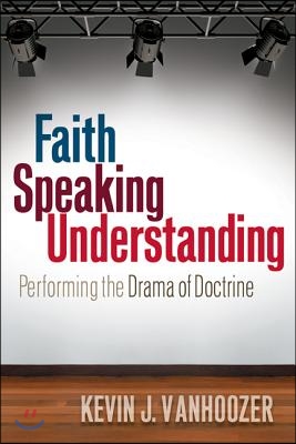 Faith Speaking Understanding: Performing the Drama of Doctrine