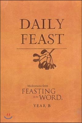 Daily Feast: Meditations from Feasting on the Word: Year B