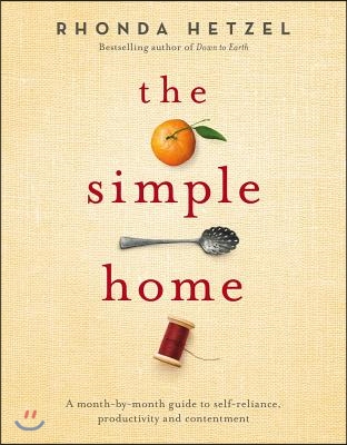 The Simple Home: A Month-By-Month Guide to Self-Reliance, Productivity and Contentment