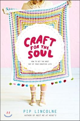Craft for the Soul: How to Get the Most Out of Your Creative Life