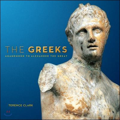 The Greeks: Agamemnon to Alexander the Great