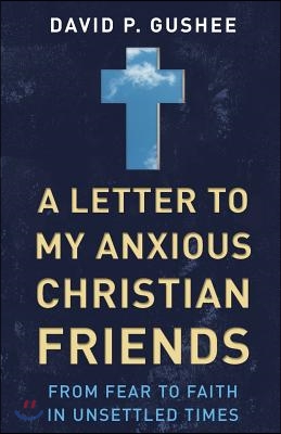 A Letter to My Anxious Christian Friends: From Fear to Faith in Unsettled Times
