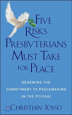 Five Risks Presbyterians Must Take for Peace: Renewing the Commitment to Peacemaking in the Pc(usa)