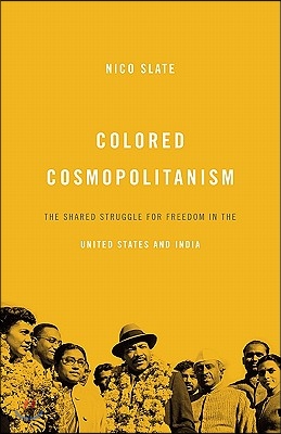 Colored Cosmopolitanism: The Shared Struggle for Freedom in the United States and India