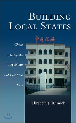 Building Local States: China During the Republican and Post-Mao Eras