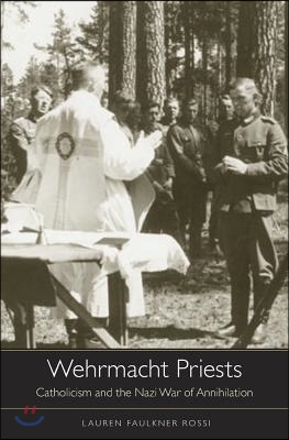 Wehrmacht Priests: Catholicism and the Nazi War of Annihilation