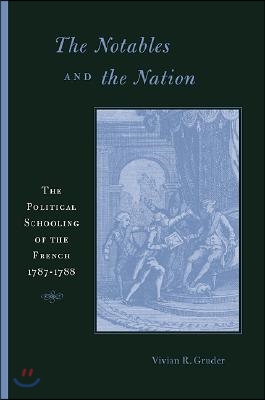 The Notables and the Nation: The Political Schooling of the French, 1787-1788