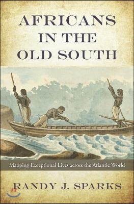 Africans in the Old South: Mapping Exceptional Lives Across the Atlantic World