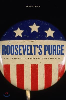 Roosevelt&#39;s Purge: How FDR Fought to Change the Democratic Party