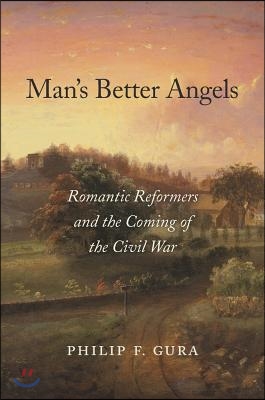 Man&#39;s Better Angels: Romantic Reformers and the Coming of the Civil War