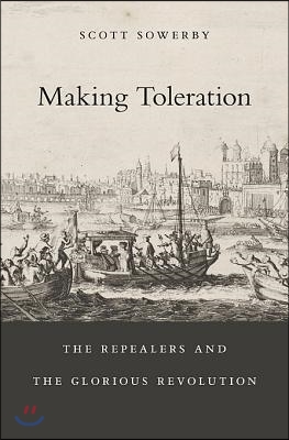 Making Toleration: The Repealers and the Glorious Revolution