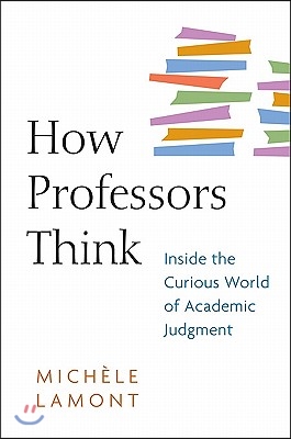 How Professors Think: Inside the Curious World of Academic Judgment