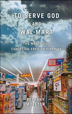 To Serve God and Wal-Mart: The Making of Christian Free Enterprise